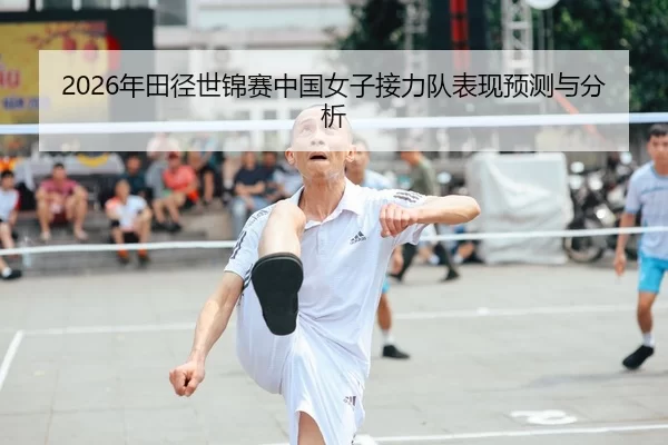 2026年田径世锦赛中国女子接力队表现预测与分析