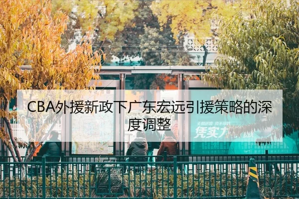 CBA外援新政下广东宏远引援策略的深度调整
